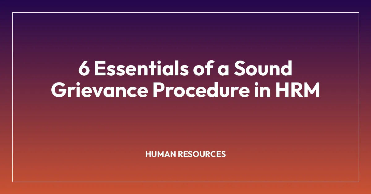 6 Essentials of a Sound Grievance Procedure in HRM