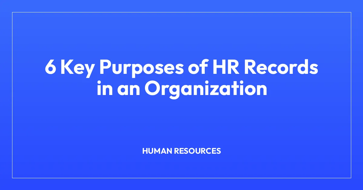 6 Key Purposes of HR Records in an Organization