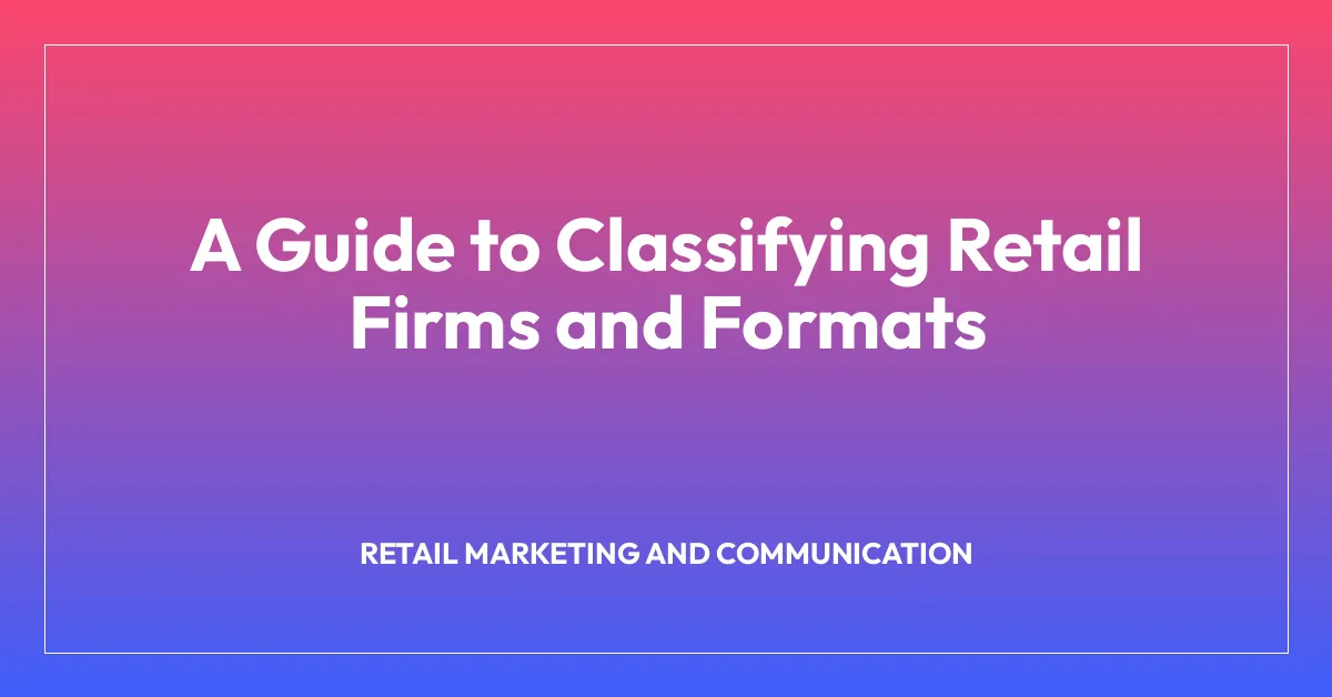 A Guide to Classifying Retail Firms and Formats
