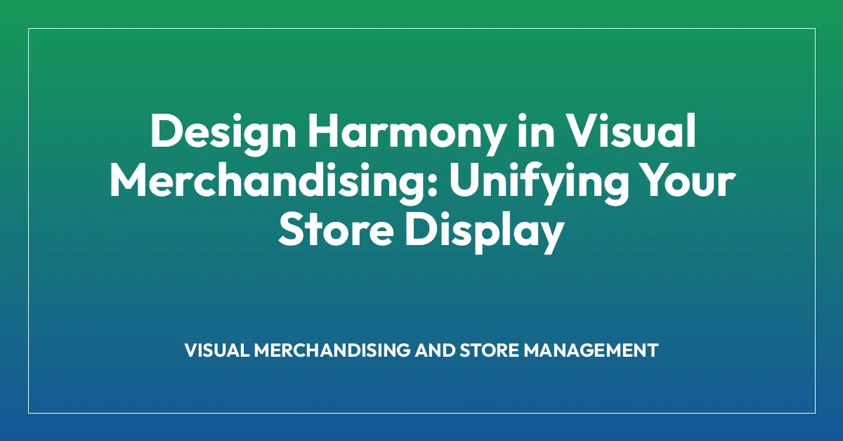 Design Harmony in Visual Merchandising: Unifying Your Store Display