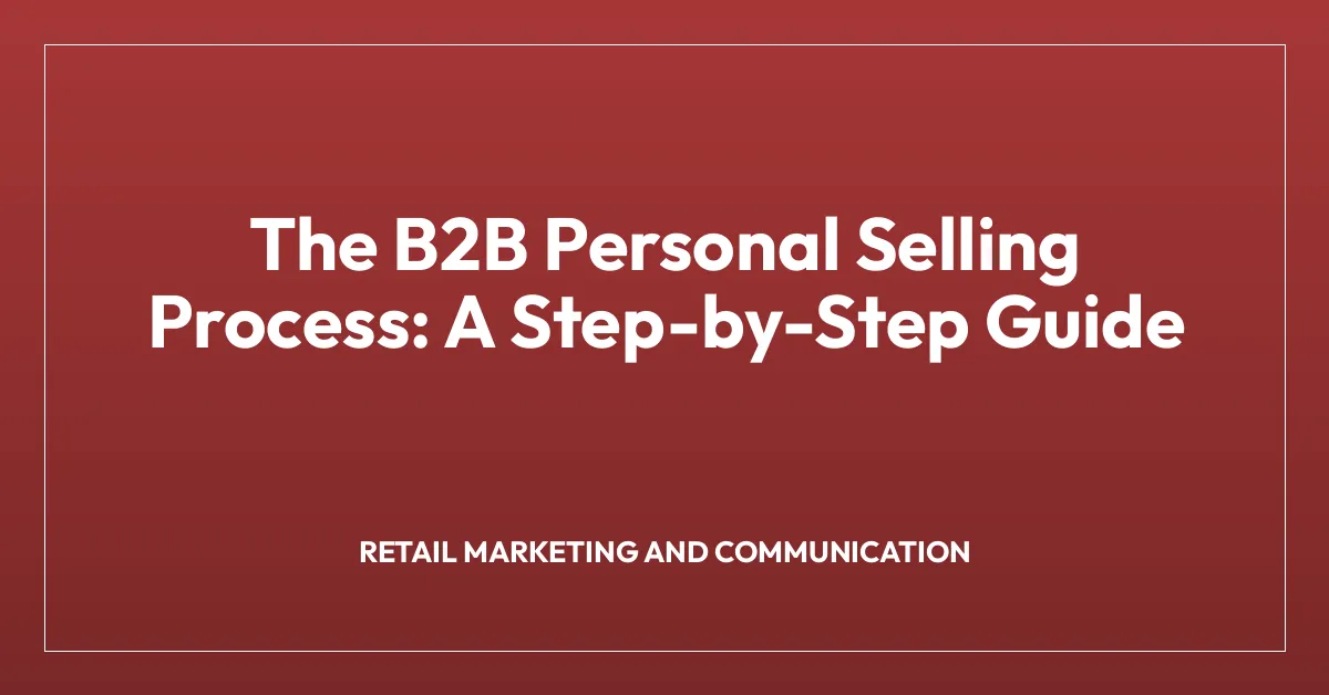 The B2B Personal Selling Process: A Step-by-Step Guide