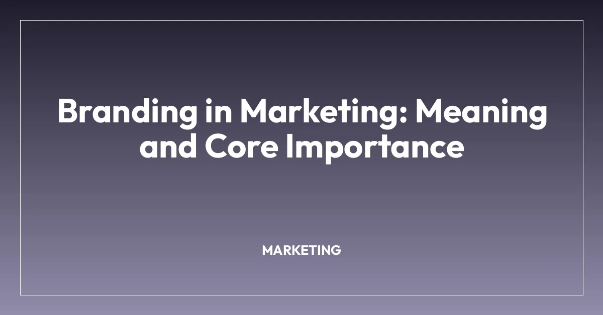 Branding in Marketing: Meaning and Core Importance