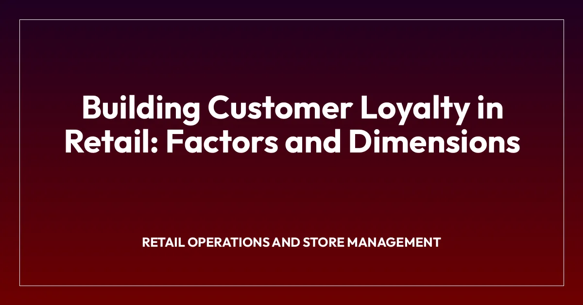 Building Customer Loyalty in Retail: Factors and Dimensions