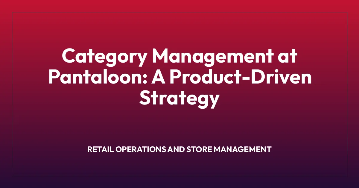 Category Management at Pantaloon: A Product-Driven Strategy