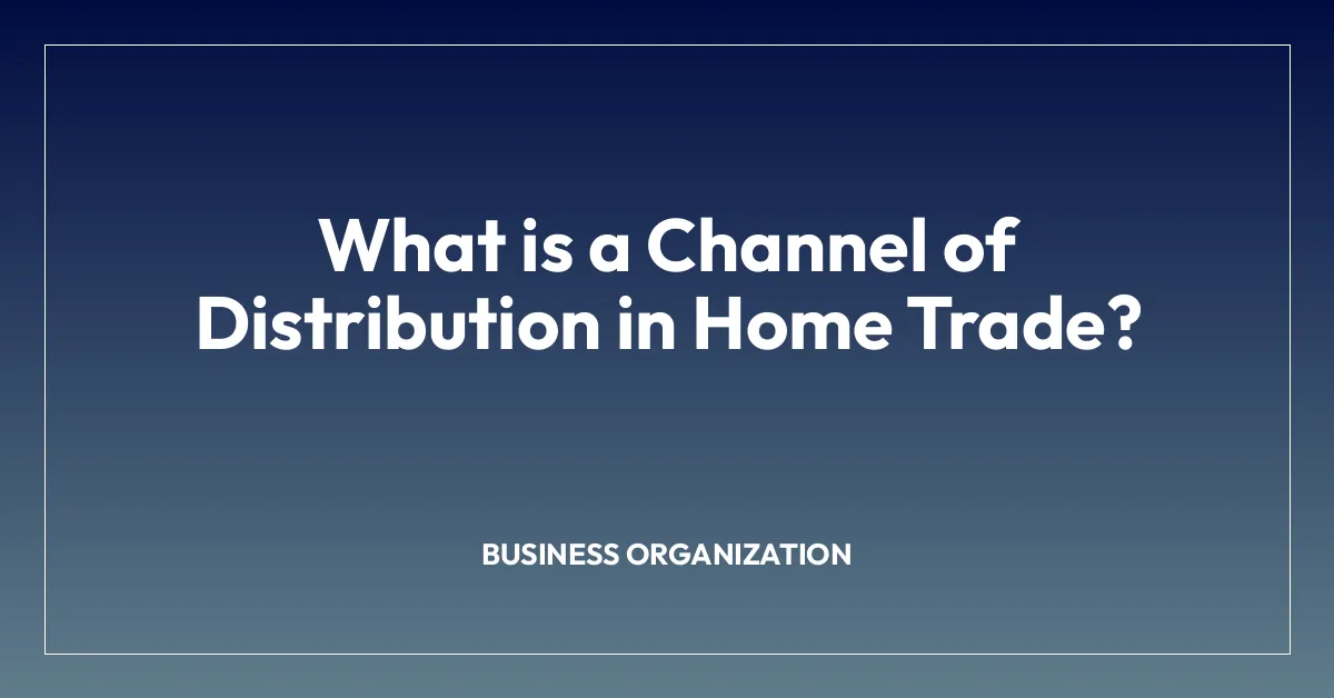 What is a Channel of Distribution in Home Trade?