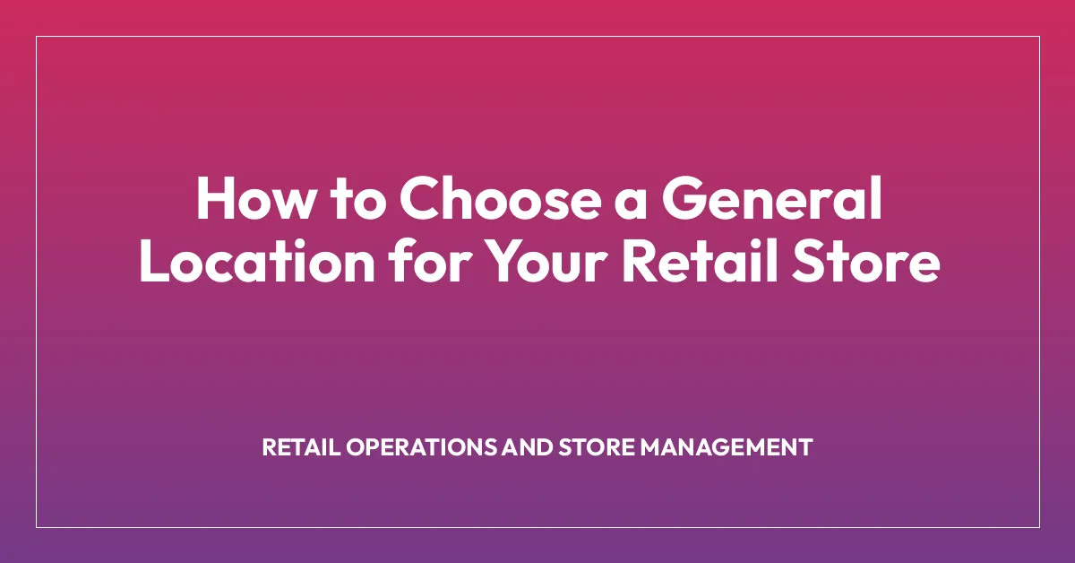 How to Choose a General Location for Your Retail Store