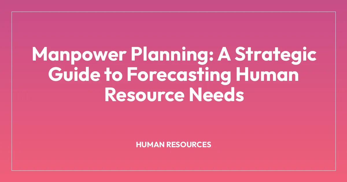 Manpower Planning: A Strategic Guide to Forecasting Human Resource Needs