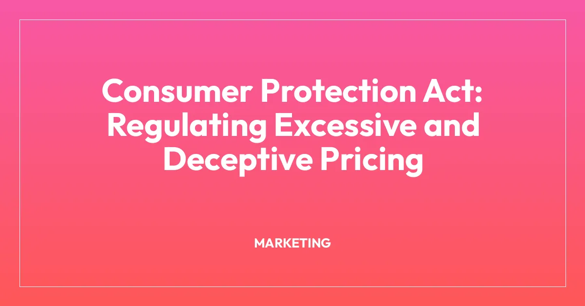 Consumer Protection Act: Regulating Excessive and Deceptive Pricing