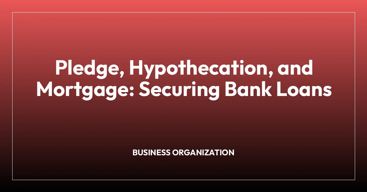 Pledge, Hypothecation, and Mortgage: Securing Bank Loans