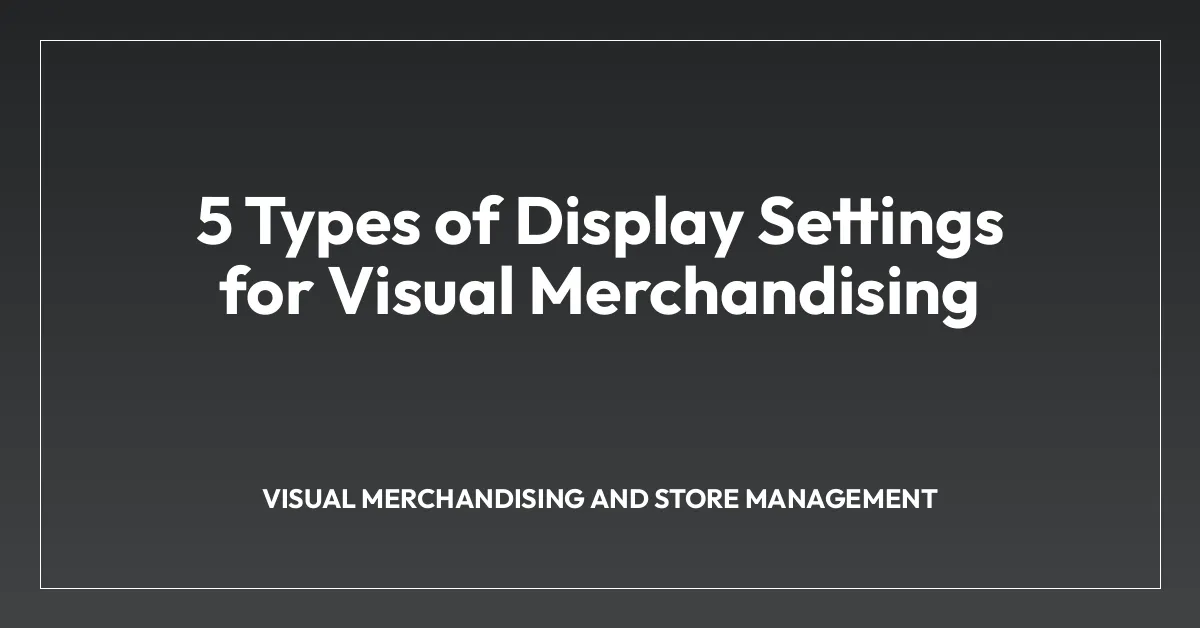 5 Types of Display Settings for Visual Merchandising