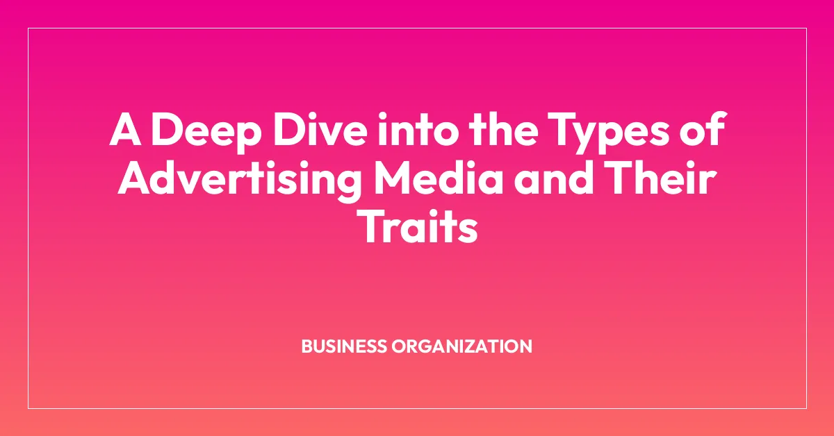 A Deep Dive into the Types of Advertising Media and Their Traits