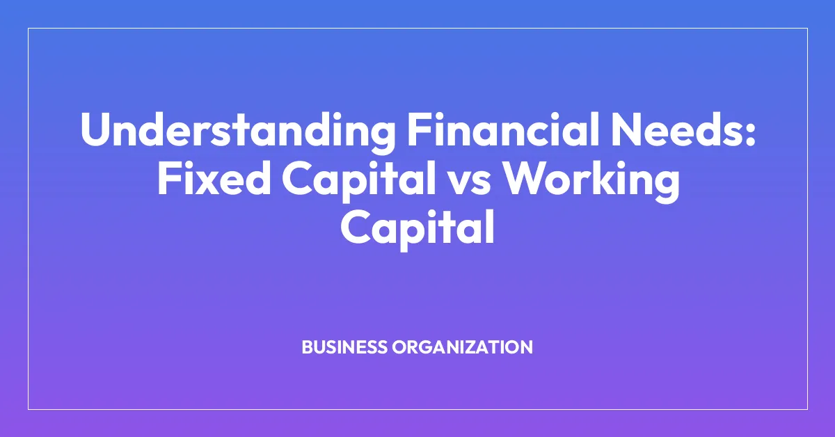 Understanding Financial Needs: Fixed Capital vs Working Capital