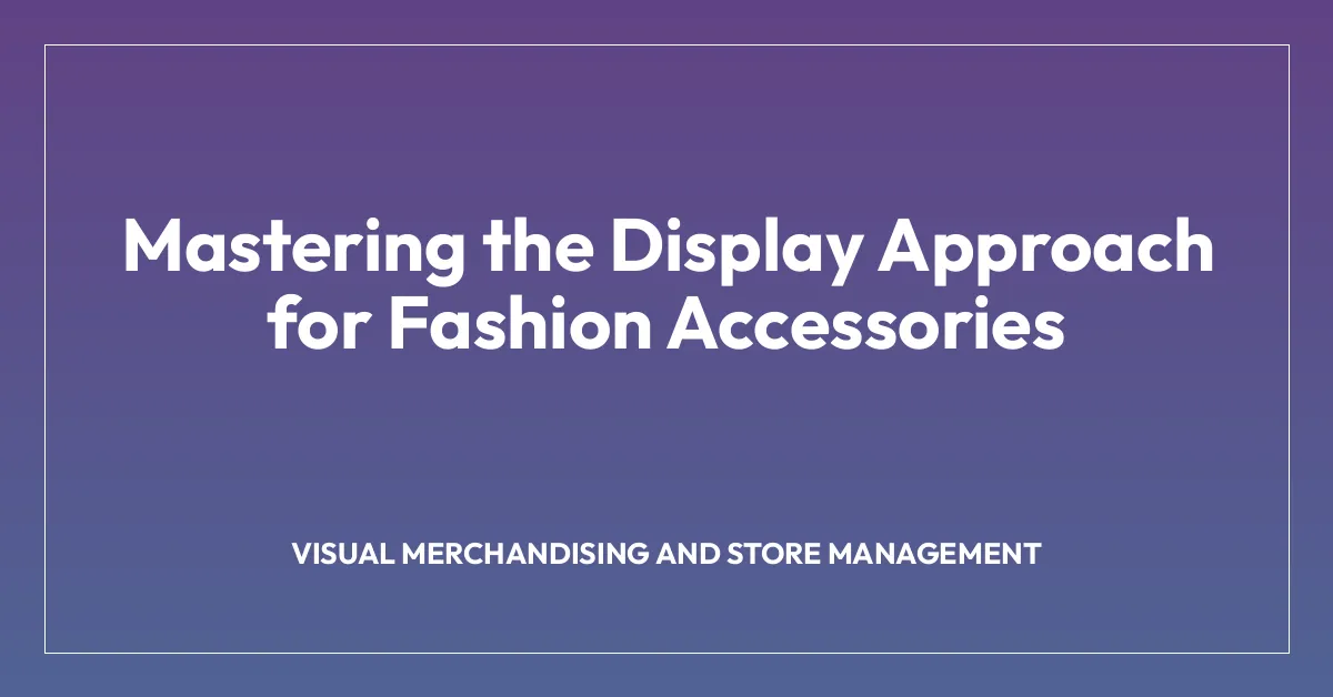 Mastering the Display Approach for Fashion Accessories