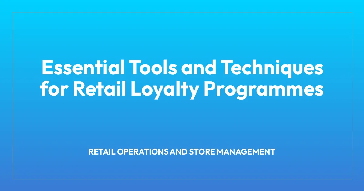 Essential Tools and Techniques for Retail Loyalty Programmes
