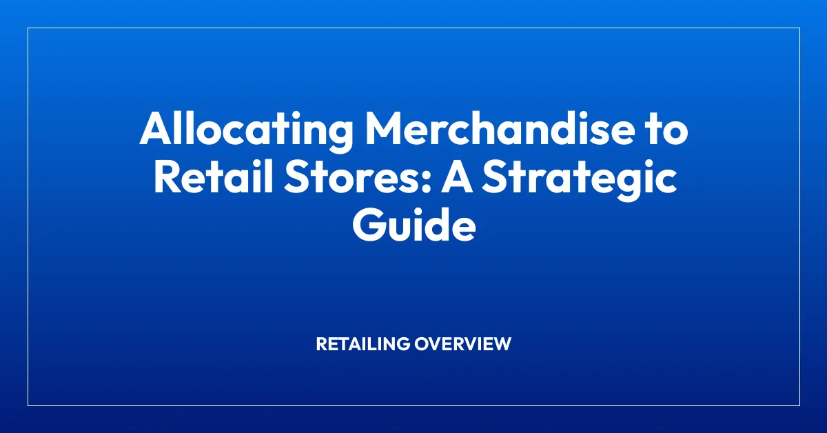 Allocating Merchandise to Retail Stores: A Strategic Guide