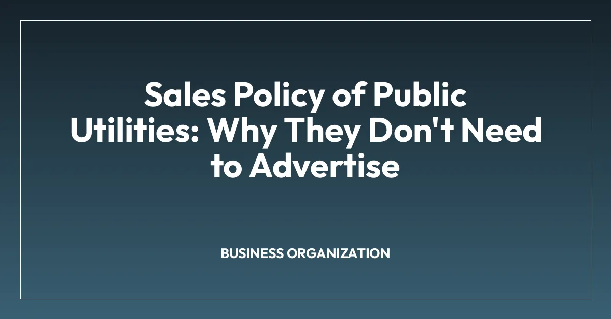 Sales Policy of Public Utilities: Why They Don’t Need to Advertise