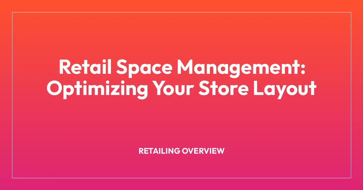 Retail Space Management: Optimizing Your Store Layout