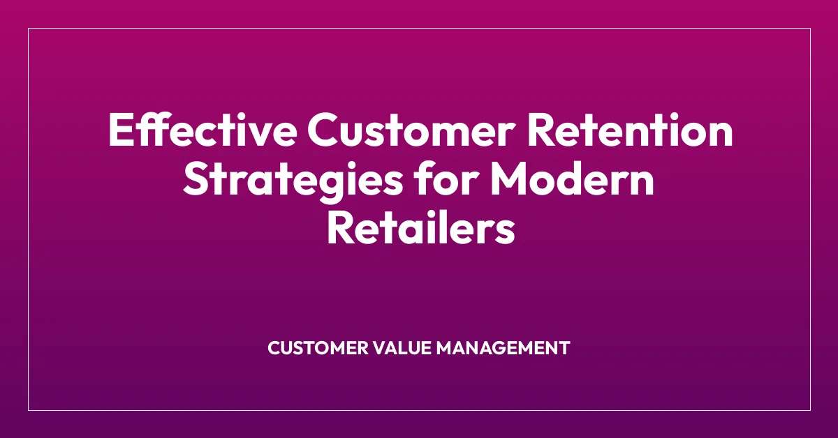 Effective Customer Retention Strategies for Modern Retailers