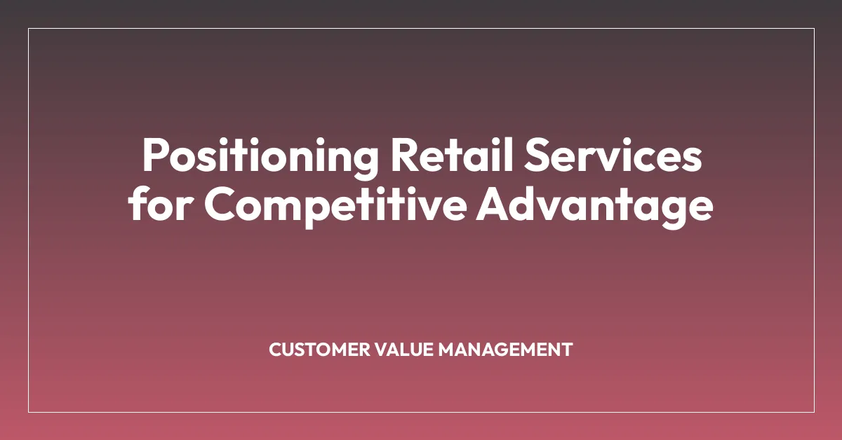 Positioning Retail Services for Competitive Advantage