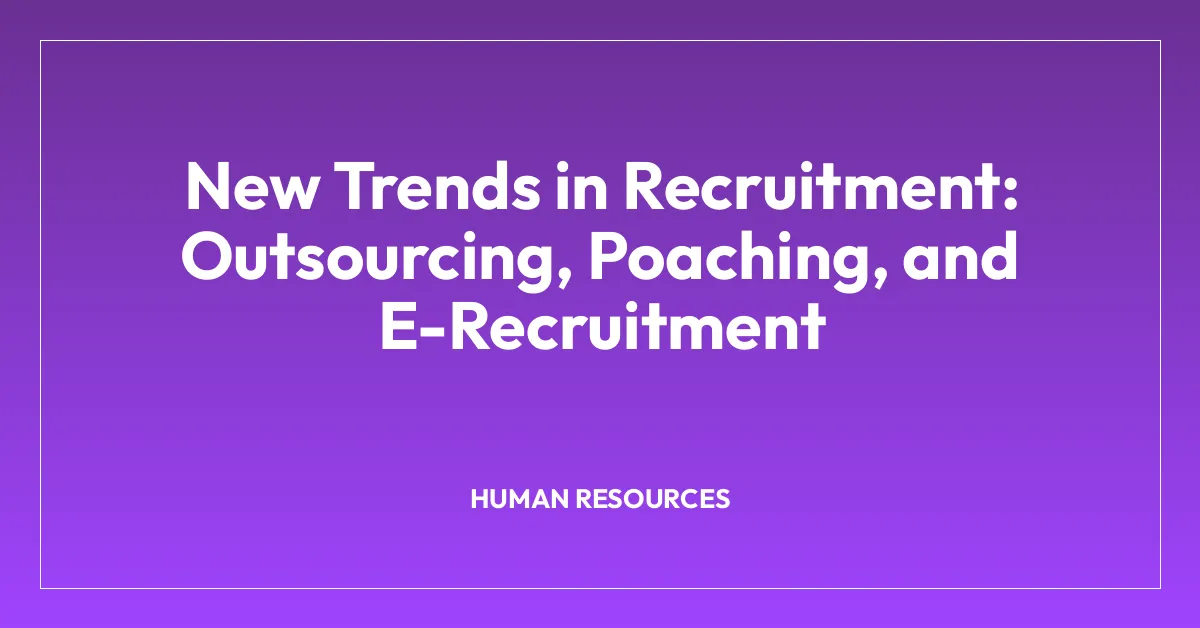 New Trends in Recruitment: Outsourcing, Poaching, and E-Recruitment