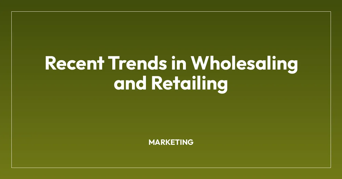 Recent Trends in Wholesaling and Retailing