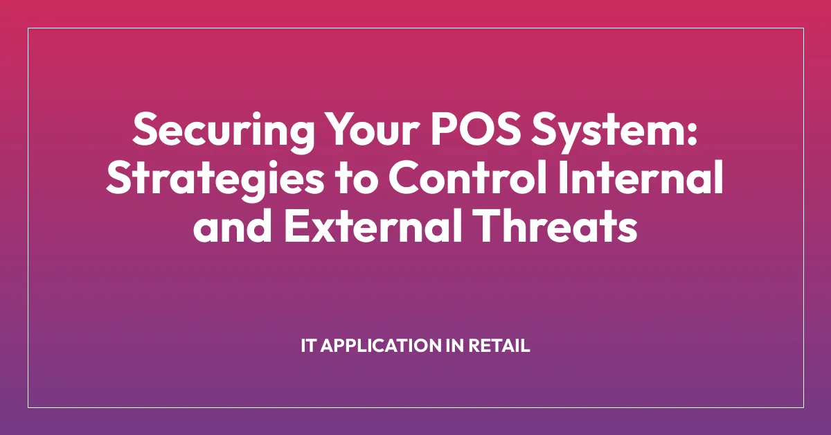 Securing Your POS System: Strategies to Control Internal and External Threats