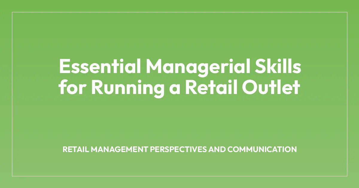 Essential Managerial Skills for Running a Retail Outlet