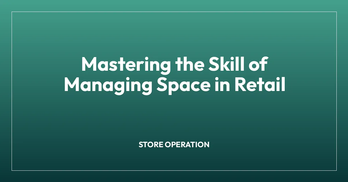 Mastering the Skill of Managing Space in Retail