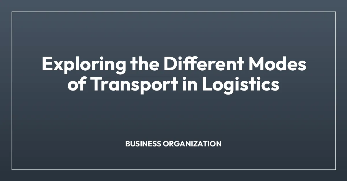 Exploring the Different Modes of Transport in Logistics