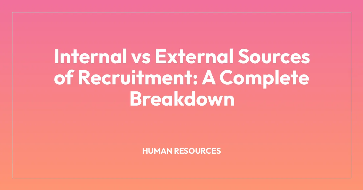 Internal vs External Sources of Recruitment: A Complete Breakdown