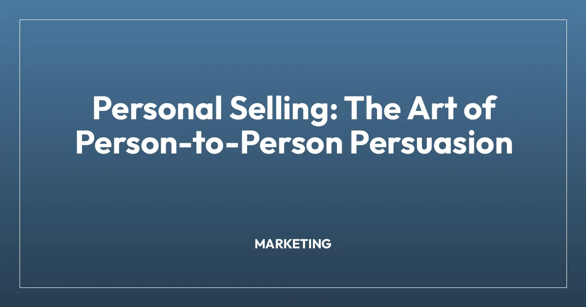 Personal Selling: The Art of Person-to-Person Persuasion