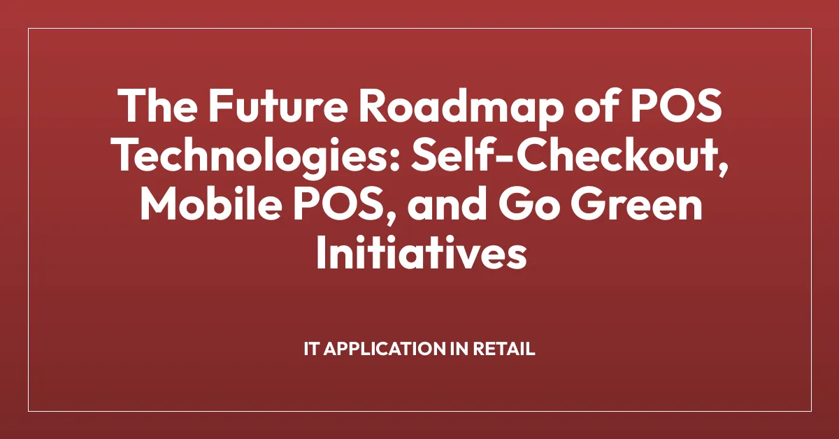 The Future Roadmap of POS Technologies: Self-Checkout, Mobile POS, and Go Green Initiatives