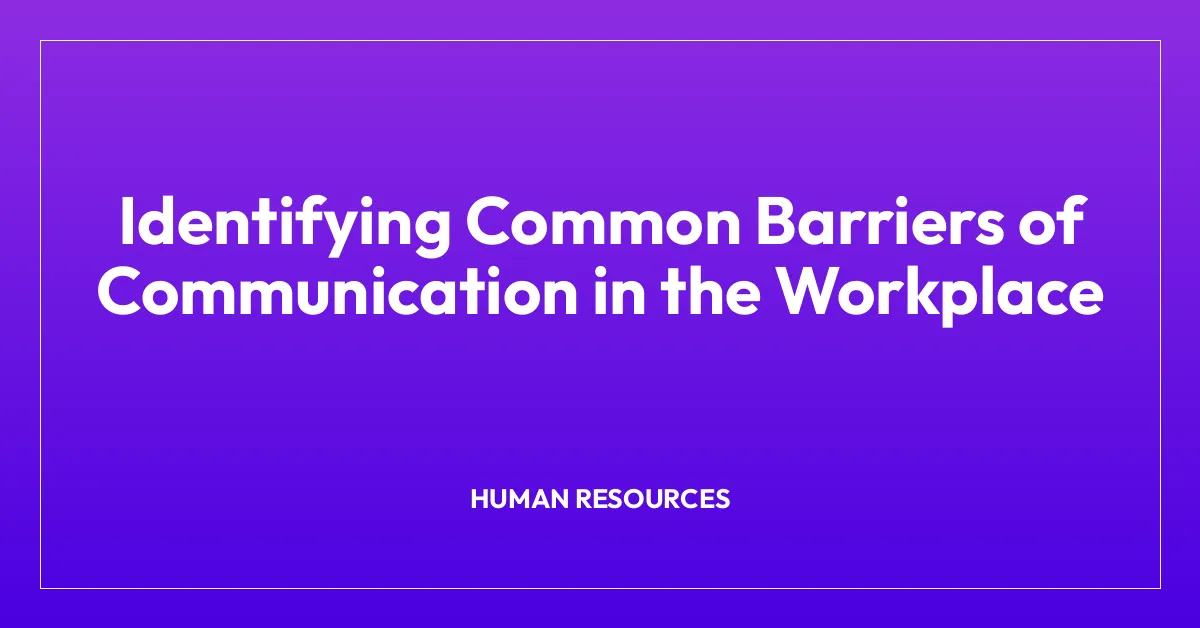 Identifying Common Barriers of Communication in the Workplace