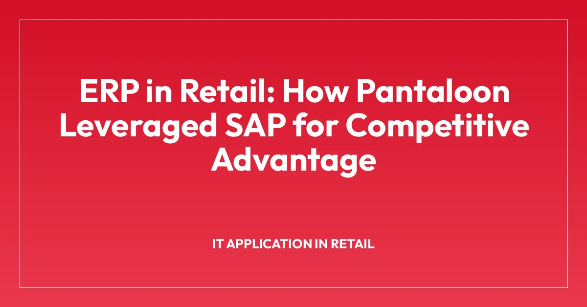 ERP in Retail: How Pantaloon Leveraged SAP for Competitive Advantage
