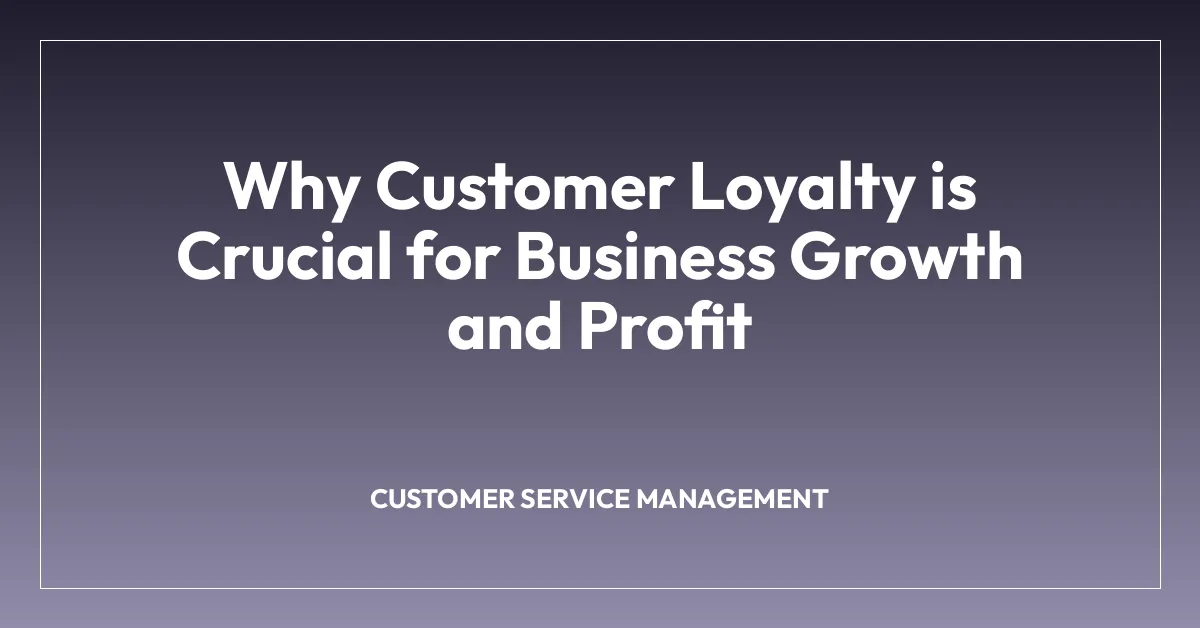 Why Customer Loyalty is Crucial for Business Growth and Profit
