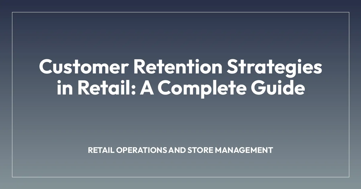 Customer Retention Strategies in Retail: A Complete Guide