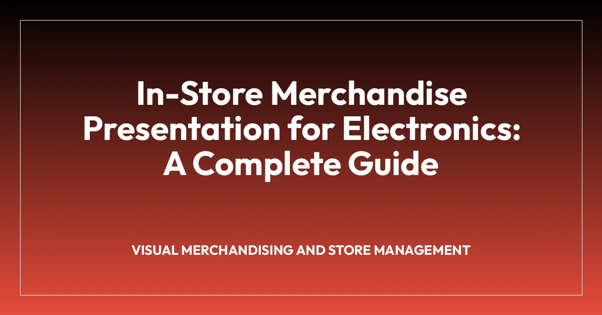 In-Store Merchandise Presentation for Electronics: A Complete Guide