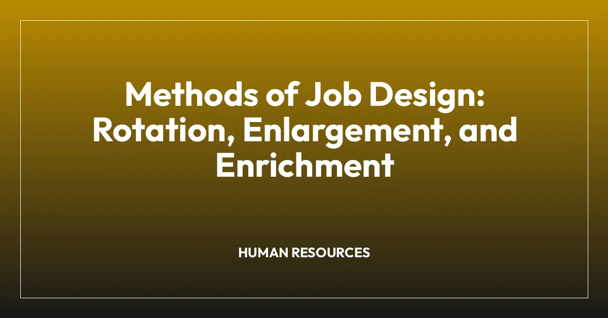 Methods of Job Design: Rotation, Enlargement, and Enrichment