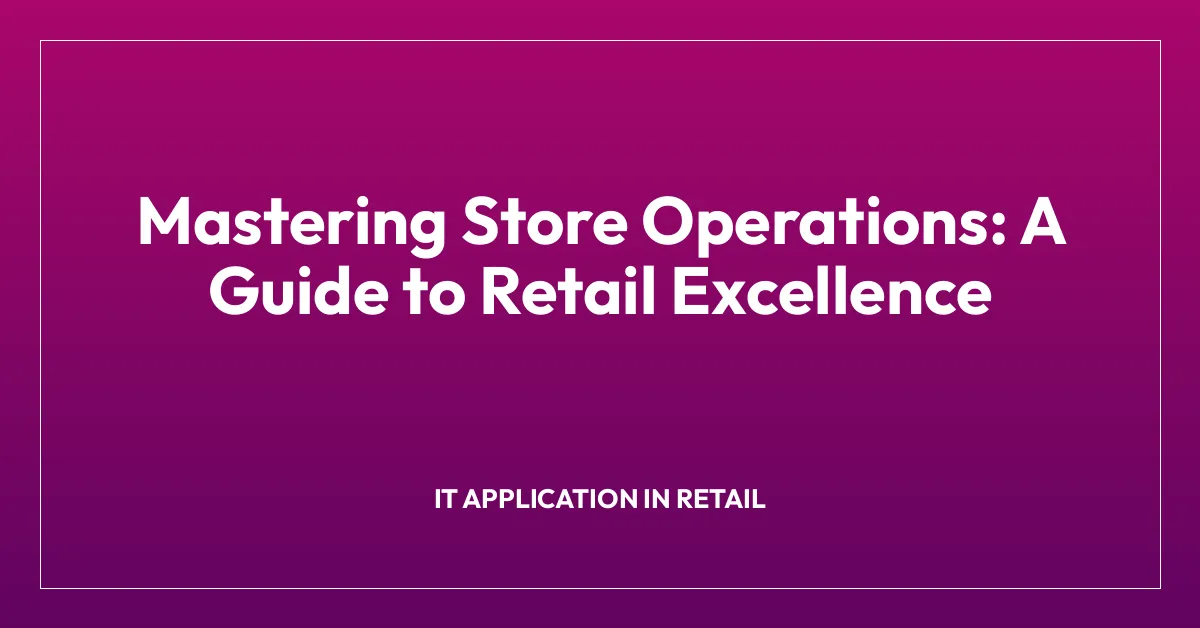 Mastering Store Operations: A Guide to Retail Excellence