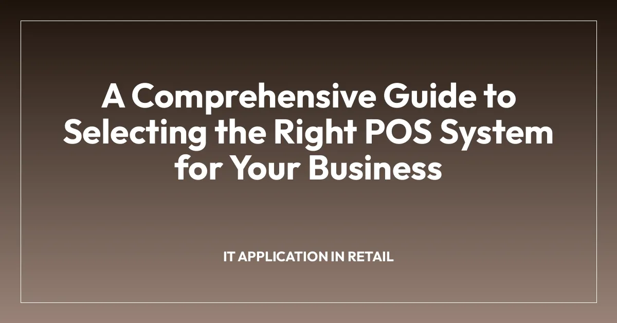 A Comprehensive Guide to Selecting the Right POS System for Your Business