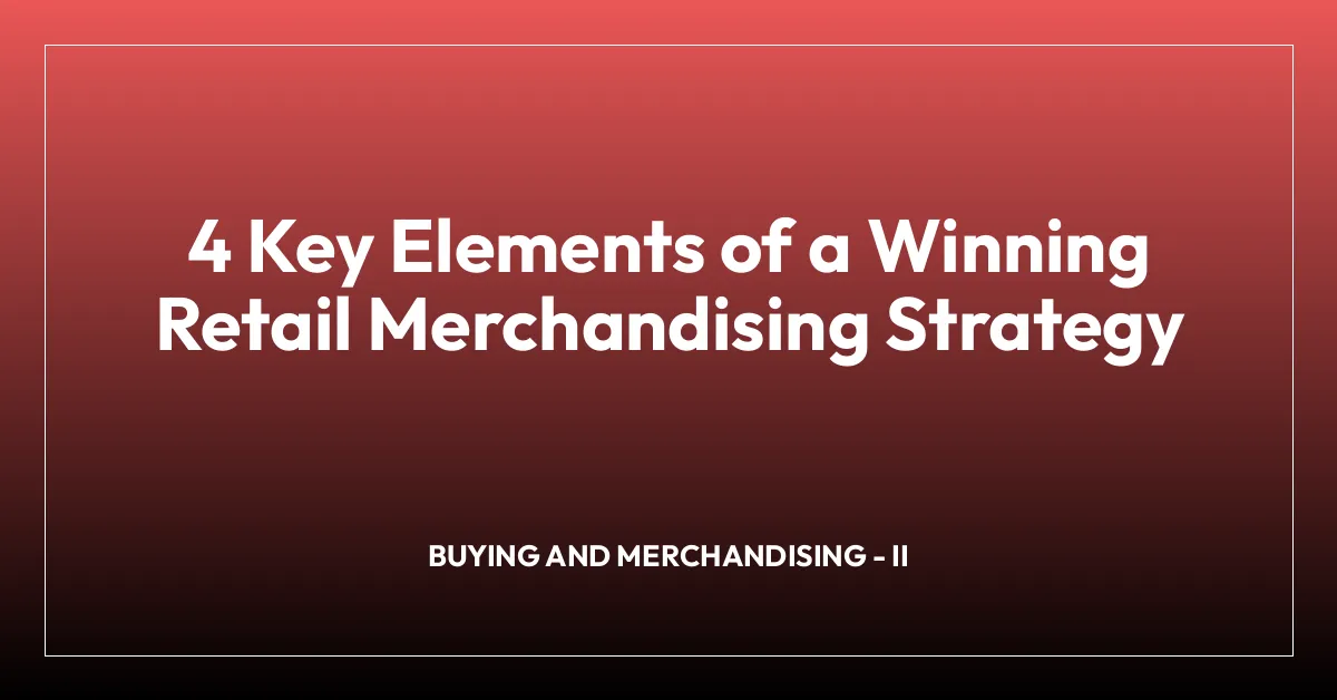 4 Key Elements of a Winning Retail Merchandising Strategy