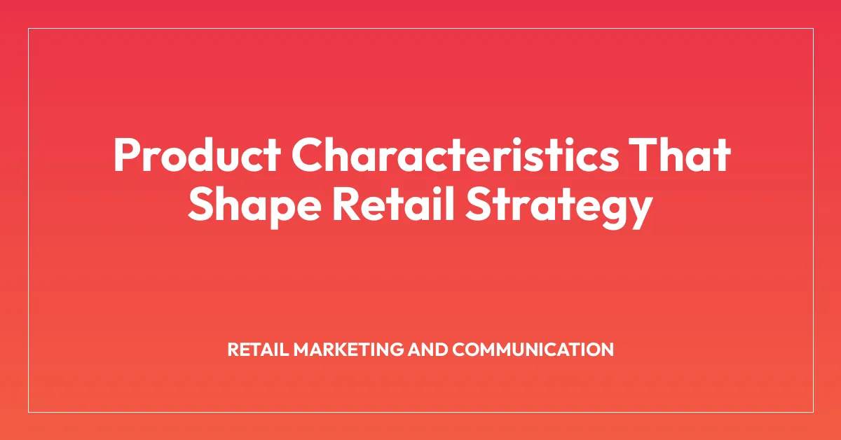 Product Characteristics That Shape Retail Strategy