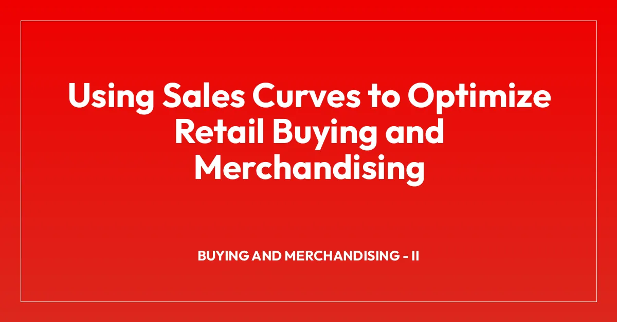 Using Sales Curves to Optimize Retail Buying and Merchandising