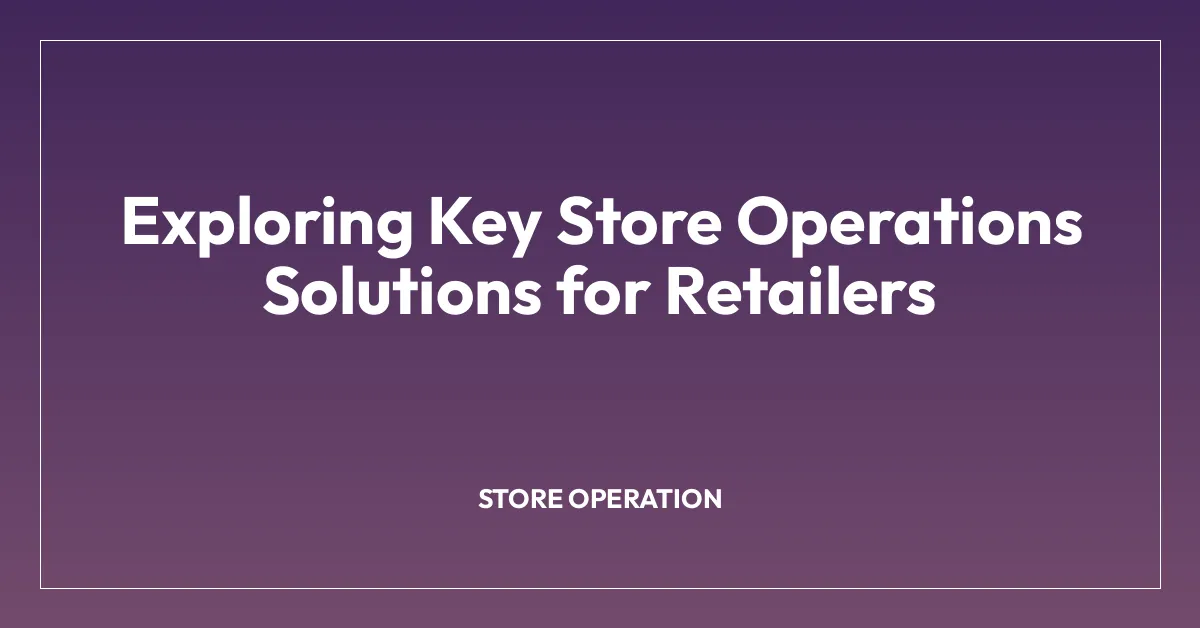 Exploring Key Store Operations Solutions for Retailers