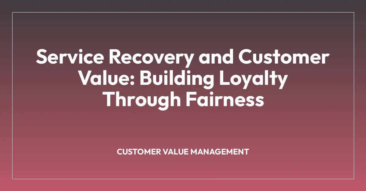 Service Recovery and Customer Value: Building Loyalty Through Fairness