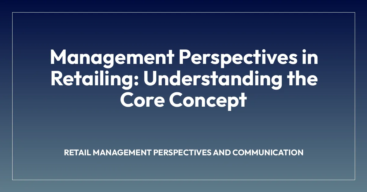 Management Perspectives in Retailing: Understanding the Core Concept
