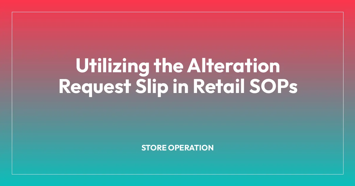 Utilizing the Alteration Request Slip in Retail SOPs