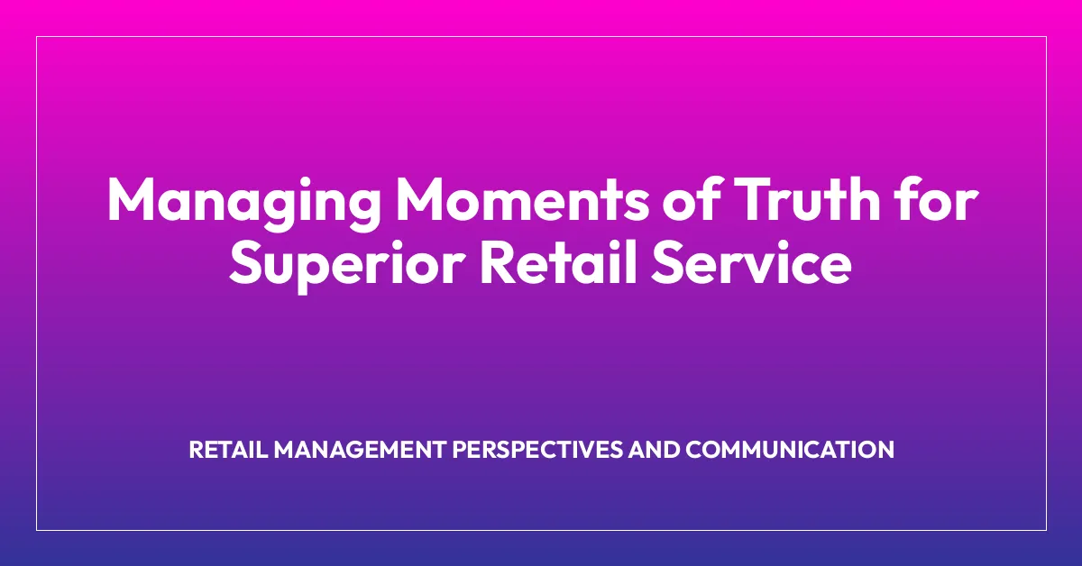 Managing Moments of Truth for Superior Retail Service