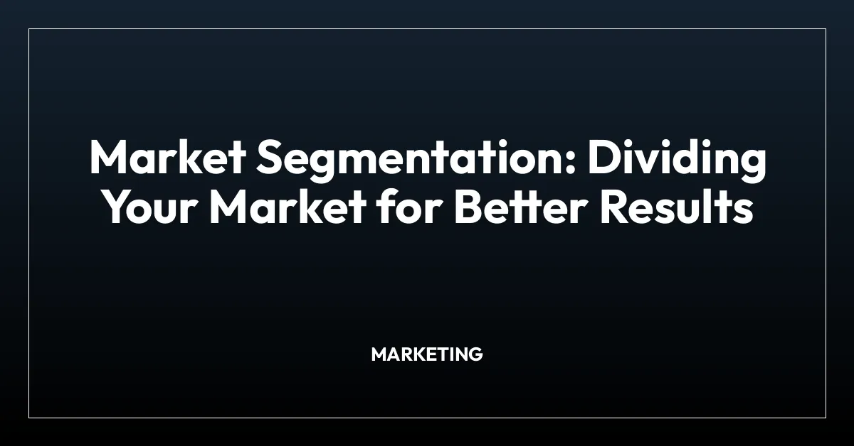 Market Segmentation: Dividing Your Market for Better Results