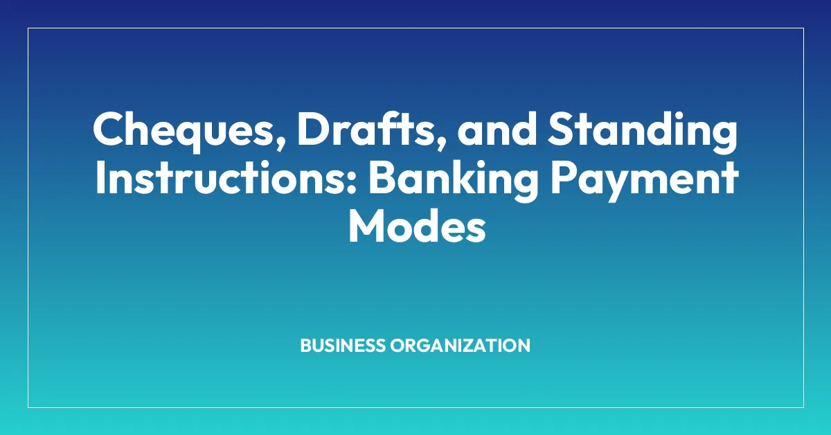 Cheques, Drafts, and Standing Instructions: Banking Payment Modes